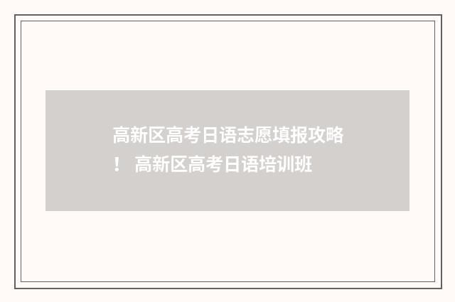 高新区高考日语志愿填报攻略！ 高新区高考日语培训班