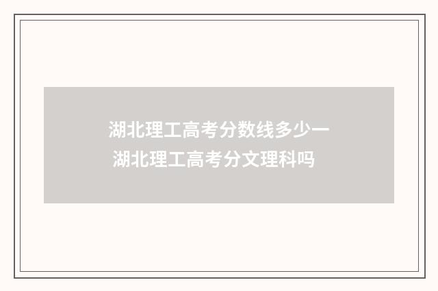湖北理工高考分数线多少一 湖北理工高考分文理科吗