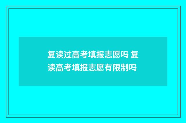 复读过高考填报志愿吗 复读高考填报志愿有限制吗