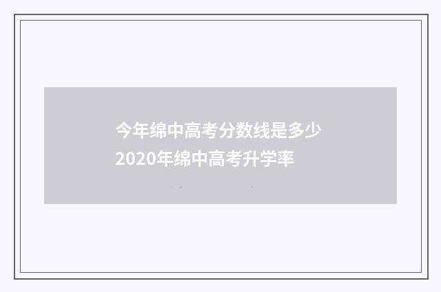 今年绵中高考分数线是多少 2020年绵中高考升学率