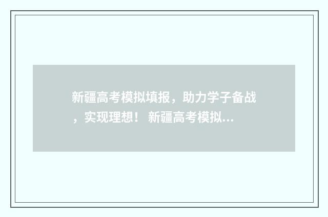 新疆高考模拟填报，助力学子备战，实现理想！ 新疆高考模拟填报志愿时间