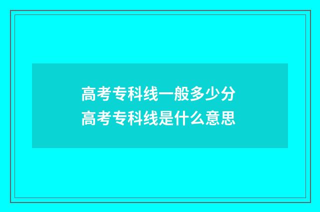 高考专科线一般多少分 高考专科线是什么意思