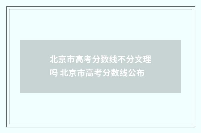 北京市高考分数线不分文理吗 北京市高考分数线公布