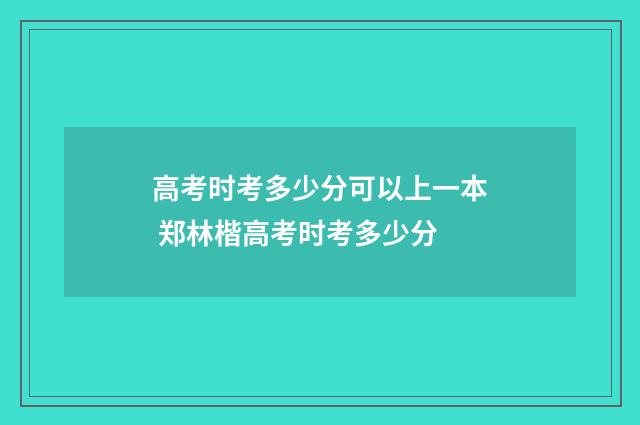 高考时考多少分可以上一本 郑林楷高考时考多少分