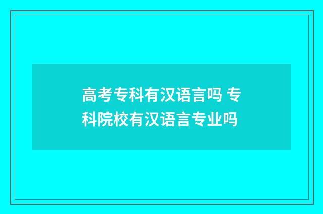 高考专科有汉语言吗 专科院校有汉语言专业吗