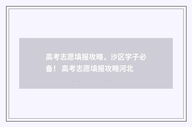 高考志愿填报攻略，沙区学子必备！ 高考志愿填报攻略河北