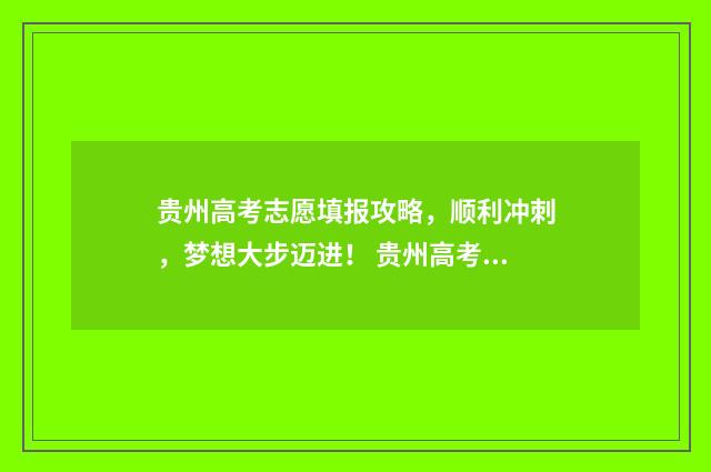 贵州高考志愿填报攻略，顺利冲刺，梦想大步迈进！ 贵州高考志愿填报和录取变化