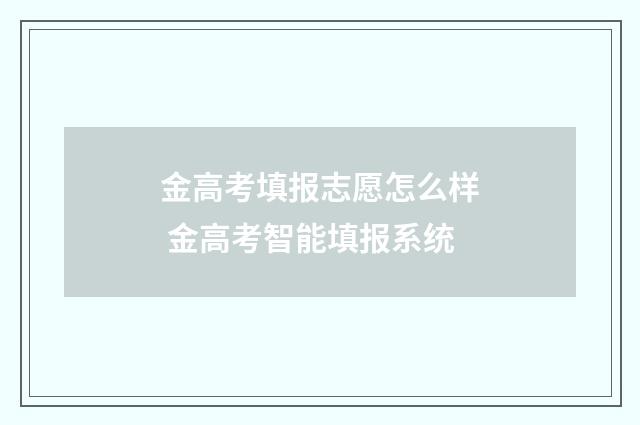 金高考填报志愿怎么样 金高考智能填报系统