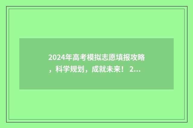 2024年高考模拟志愿填报攻略，科学规划，成就未来！ 2024年高考模拟投档