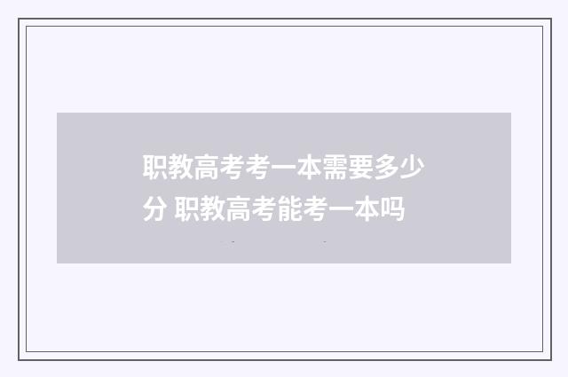 职教高考考一本需要多少分 职教高考能考一本吗