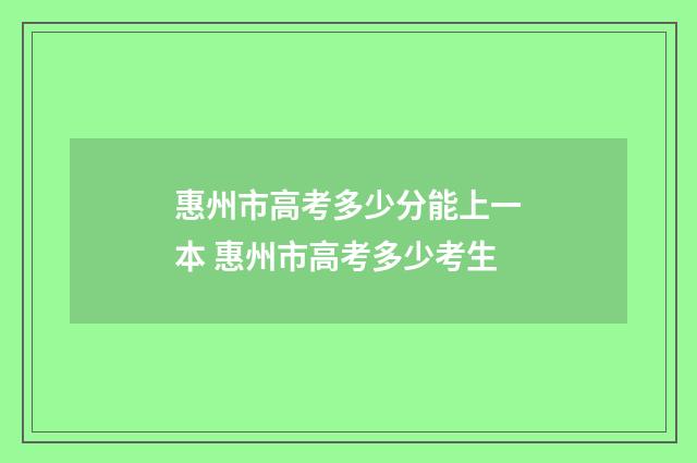 惠州市高考多少分能上一本 惠州市高考多少考生