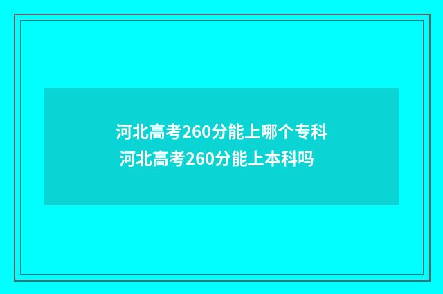 河北高考260分能上哪个专科 河北高考260分能上本科吗