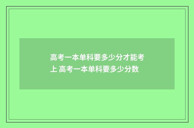 高考一本单科要多少分才能考上 高考一本单科要多少分数