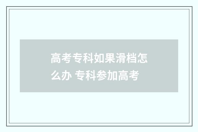 高考专科如果滑档怎么办 专科参加高考