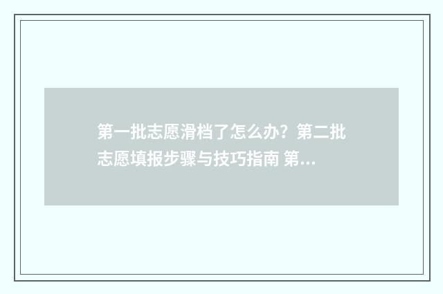 第一批志愿滑档了怎么办？第二批志愿填报步骤与技巧指南 第一批志愿滑档可以填第二批吗