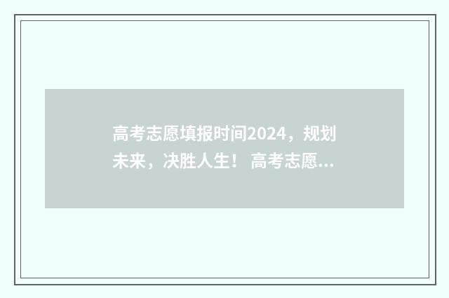 高考志愿填报时间2024，规划未来，决胜人生！ 高考志愿怎么填报全过程