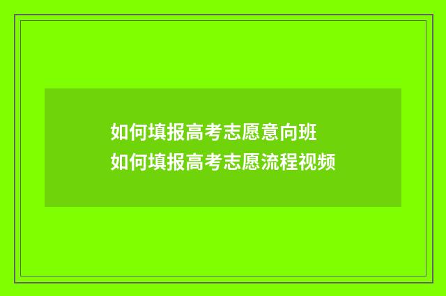 如何填报高考志愿意向班 如何填报高考志愿流程视频