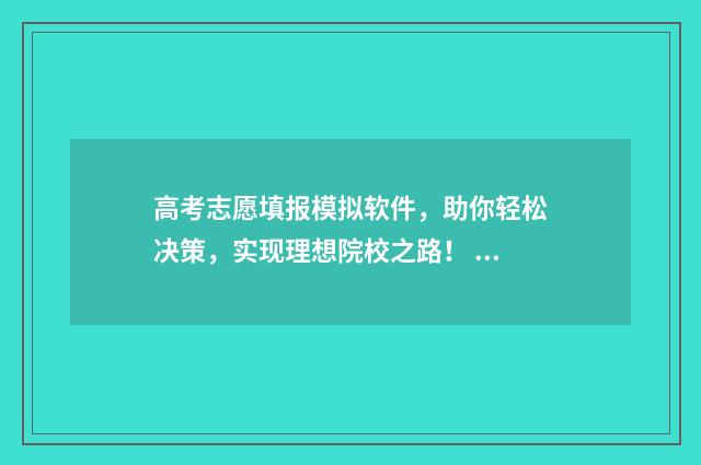高考志愿填报模拟软件，助你轻松决策，实现理想院校之路！ 高考志愿填报模拟填报系统官网入口