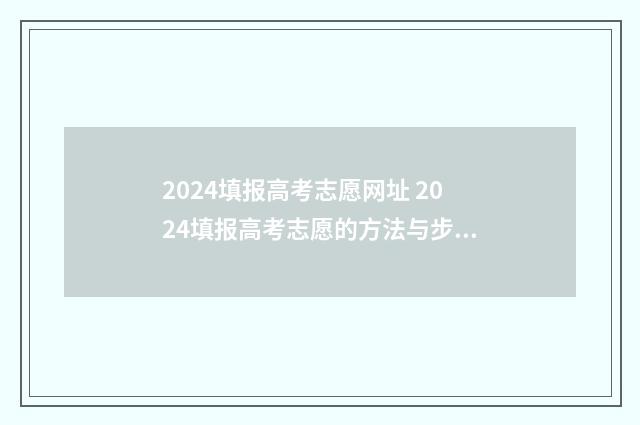 2024填报高考志愿网址 2024填报高考志愿的方法与步骤
