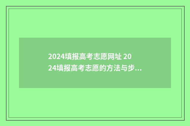 2024填报高考志愿网址 2024填报高考志愿的方法与步骤