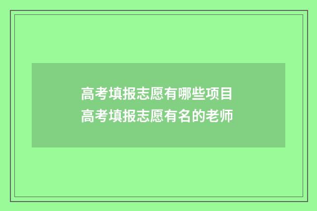 高考填报志愿有哪些项目 高考填报志愿有名的老师