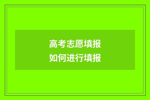 高考志愿填报如何进行填报