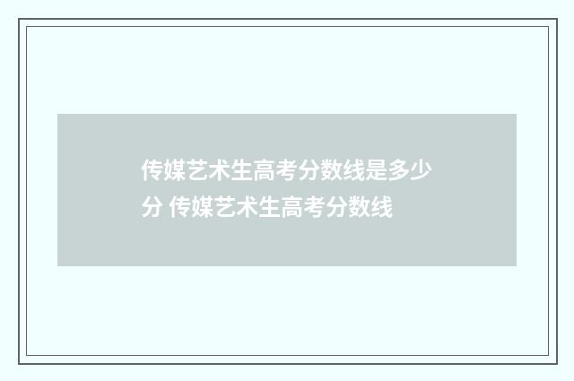 传媒艺术生高考分数线是多少分 传媒艺术生高考分数线