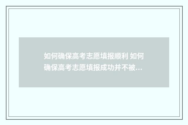 如何确保高考志愿填报顺利 如何确保高考志愿填报成功并不被篡改