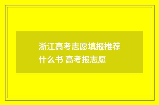 浙江高考志愿填报推荐什么书 高考报志愿