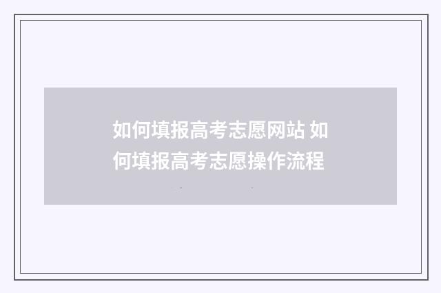 如何填报高考志愿网站 如何填报高考志愿操作流程