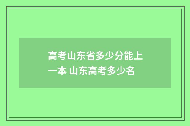 高考山东省多少分能上一本 山东高考多少名