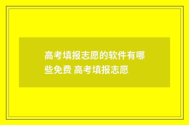 高考填报志愿的软件有哪些免费 高考填报志愿