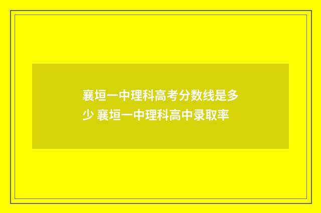 襄垣一中理科高考分数线是多少 襄垣一中理科高中录取率