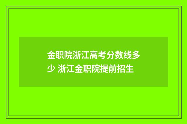 金职院浙江高考分数线多少 浙江金职院提前招生