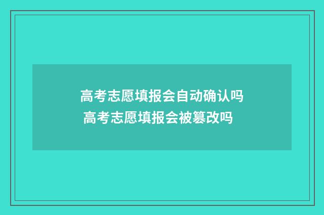 高考志愿填报会自动确认吗 高考志愿填报会被篡改吗