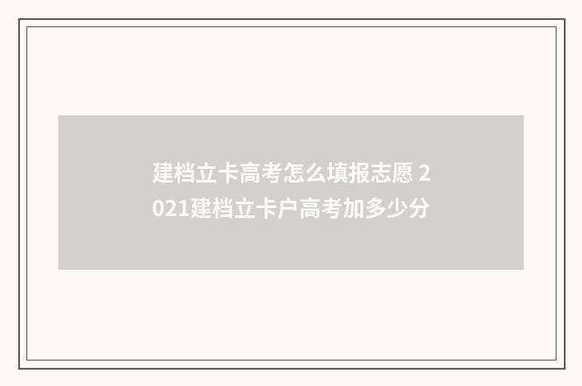 建档立卡高考怎么填报志愿 2021建档立卡户高考加多少分