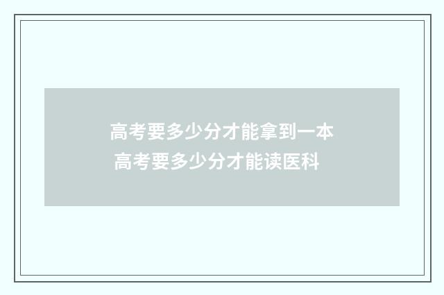 高考要多少分才能拿到一本 高考要多少分才能读医科