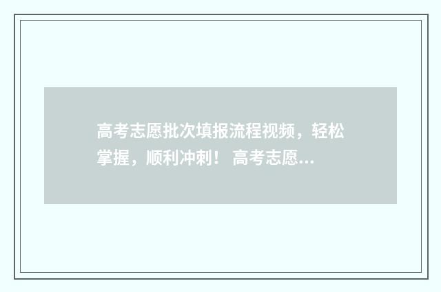 高考志愿批次填报流程视频，轻松掌握，顺利冲刺！ 高考志愿批次填错了怎么办
