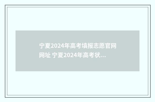 宁夏2024年高考填报志愿官网网址 宁夏2024年高考状元