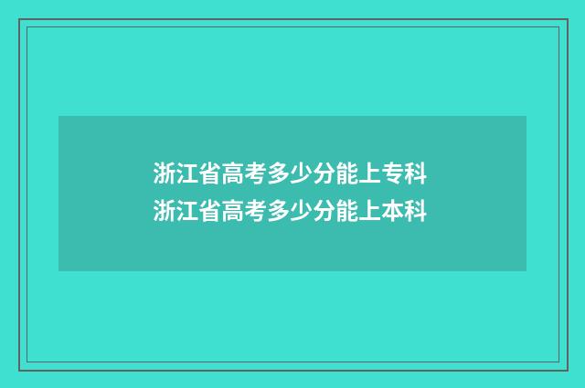 浙江省高考多少分能上专科 浙江省高考多少分能上本科