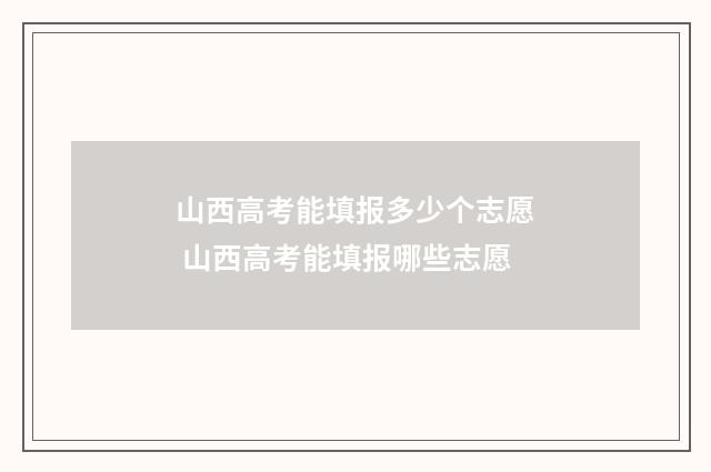山西高考能填报多少个志愿 山西高考能填报哪些志愿