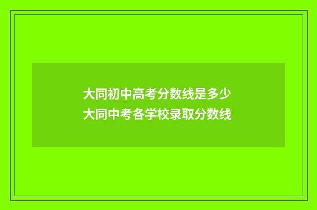 大同初中高考分数线是多少 大同中考各学校录取分数线