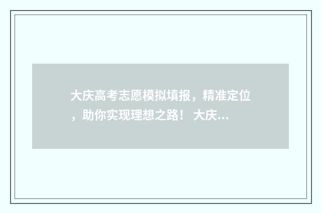 大庆高考志愿模拟填报，精准定位，助你实现理想之路！ 大庆高考填报志愿研究