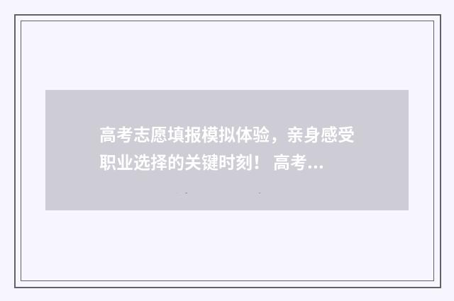 高考志愿填报模拟体验，亲身感受职业选择的关键时刻！ 高考志愿填报模拟