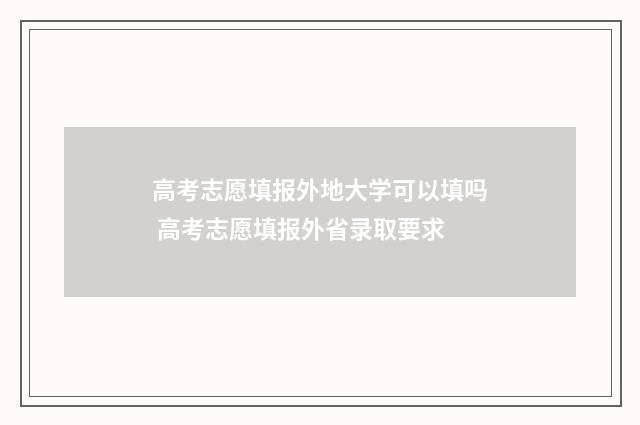 高考志愿填报外地大学可以填吗 高考志愿填报外省录取要求
