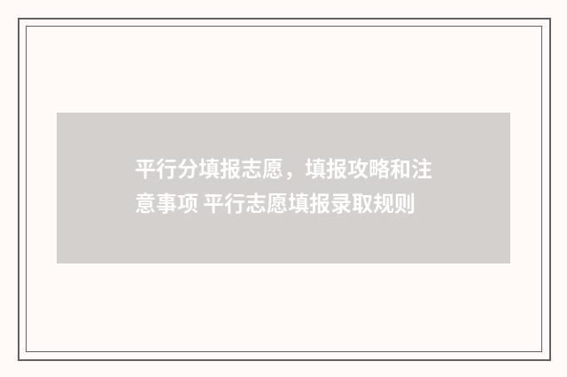 平行分填报志愿，填报攻略和注意事项 平行志愿填报录取规则