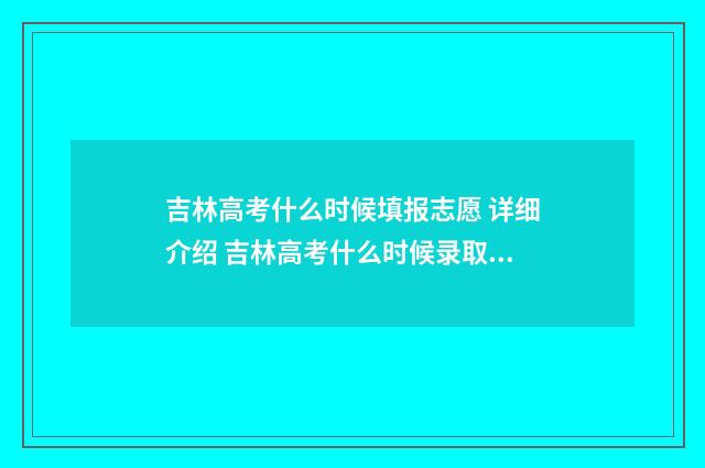 吉林高考什么时候填报志愿 详细介绍 吉林高考什么时候录取查询