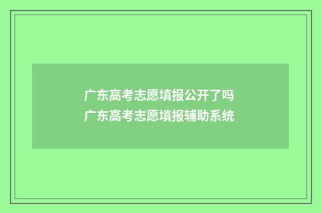 广东高考志愿填报公开了吗 广东高考志愿填报辅助系统