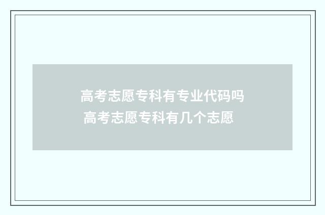 高考志愿专科有专业代码吗 高考志愿专科有几个志愿