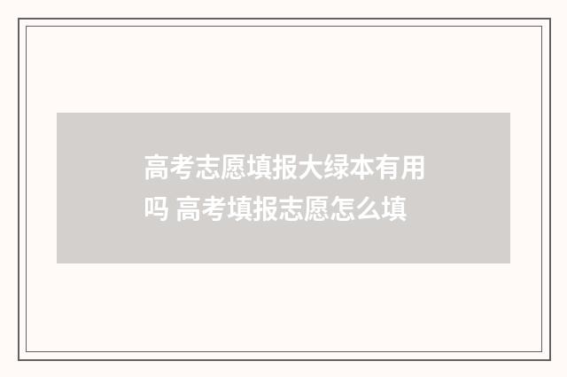 高考志愿填报大绿本有用吗 高考填报志愿怎么填